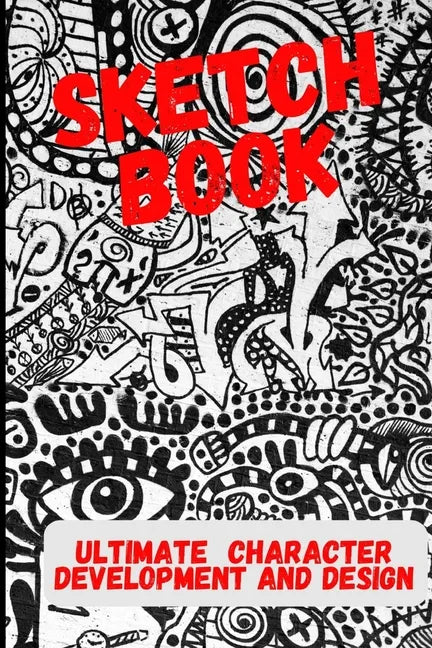 Ultimate Character Development and Design: Sketch Book - For cartoonists, artists, illustrators, cosplay and more. - Paperback