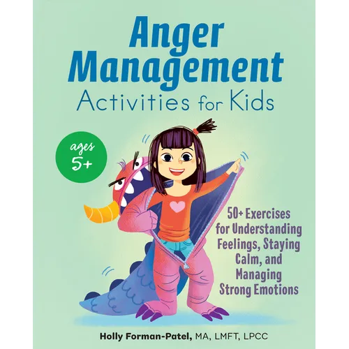 Anger Management Activities for Kids: 50+ Exercises for Understanding Feelings, Staying Calm, and Managing Strong Emotions - Paperback