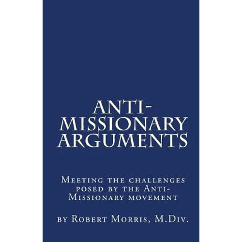 Anti-Missionary Arguments: Meeting the challenges posed by the Anti-Missionary movement - Paperback