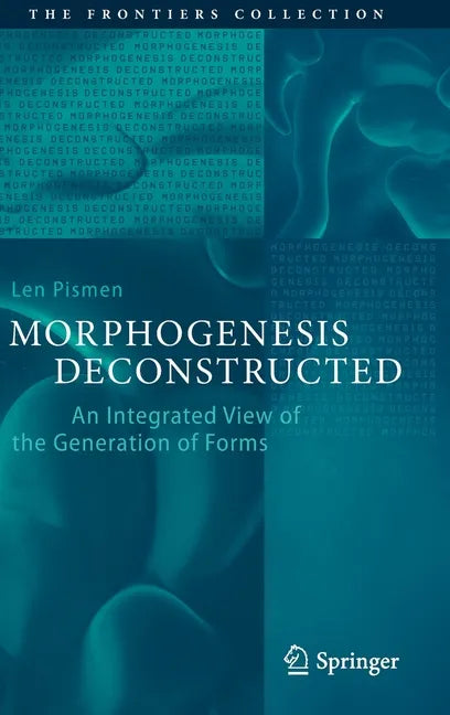 Morphogenesis Deconstructed: An Integrated View of the Generation of Forms - Hardcover