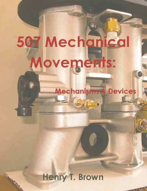 507 Mechanical Movements: Mechanisms and Devices - Paperback
