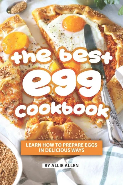 The Best Egg Cookbook: Learn How to Prepare Eggs in Delicious Ways - Paperback
