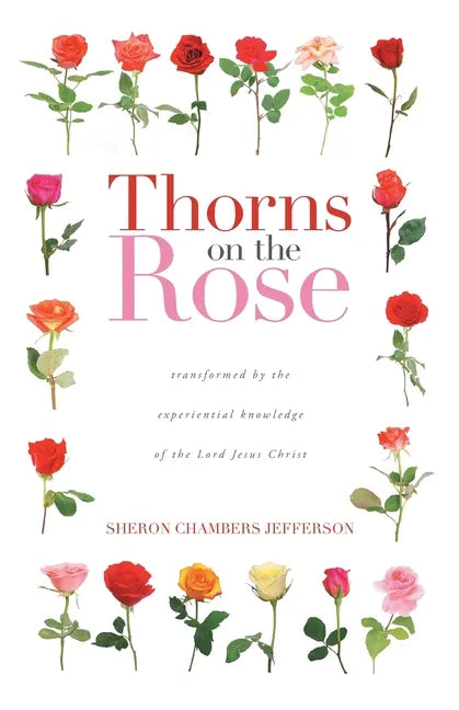Thorns on the Rose: Transformed by the Experiential Knowledge of the Lord Jesus Christ - Paperback