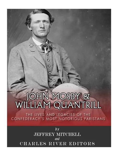 John Mosby and William Quantrill: The Lives and Legacies of the Confederacy's Most Notorious Partisans - Paperback