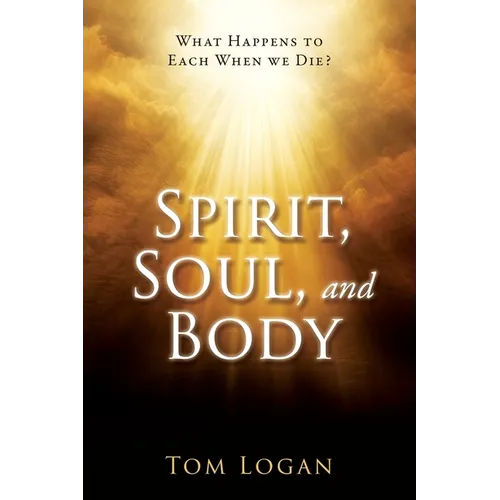 Spirit, Soul, and Body: What Happens to Each When we Die? - Paperback