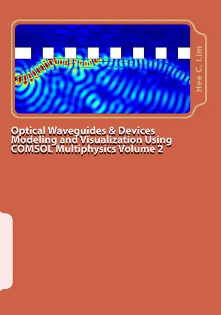 Optical Waveguides & Devices Modeling and Visualization Using COMSOL Multiphysics Volume 2: A Graphical Instructional Guide - Paperback