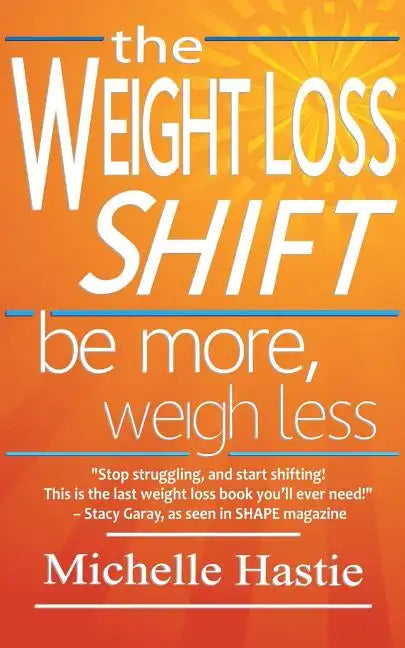 The Weight Loss Shift: Be More, Weigh Less - Paperback