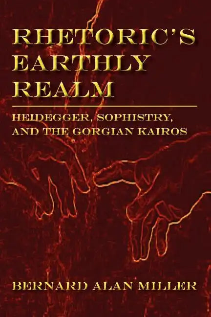 Rhetoric's Earthly Realm: Heidegger, Sophistry, and the Gorgian Kairos - Paperback