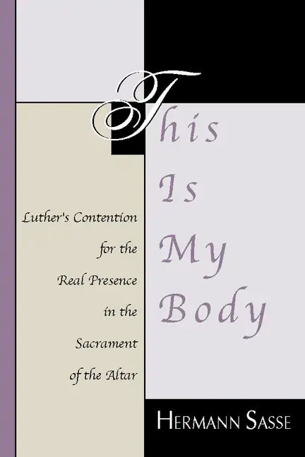 This Is My Body: Luther's Contention for the Real Presence in the Sacrament of the Altar - Paperback