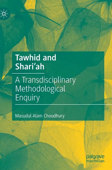 Tawhid and Shari'ah: A Transdisciplinary Methodological Enquiry - Hardcover