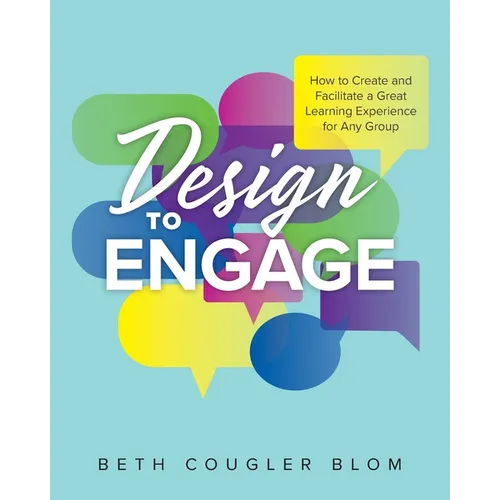 Design to Engage: How to Create and Facilitate a Great Learning Experience for Any Group - Paperback