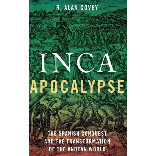 Inca Apocalypse: The Spanish Conquest and the Transformation of the Andean World - Hardcover
