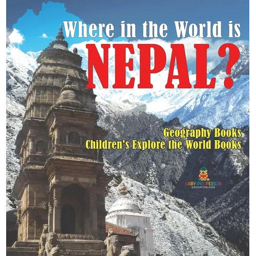 Where in the World is Nepal? Geography Books Children's Explore the World Books - Hardcover