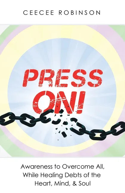 Press On!: Awareness to Overcome All, While Healing Debts of the Heart, Mind, & Soul - Paperback