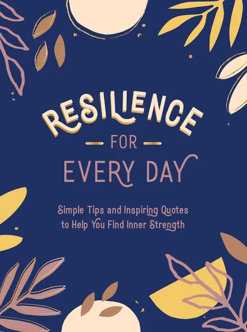Resilience for Every Day: Simple Tips and Inspiring Quotes to Help You Find Inner Strength - Hardcover