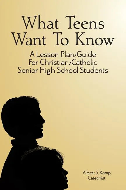 What Teens Want To Know: A Lesson Plan/Guide for Christian/Catholic Senior High Students - Paperback