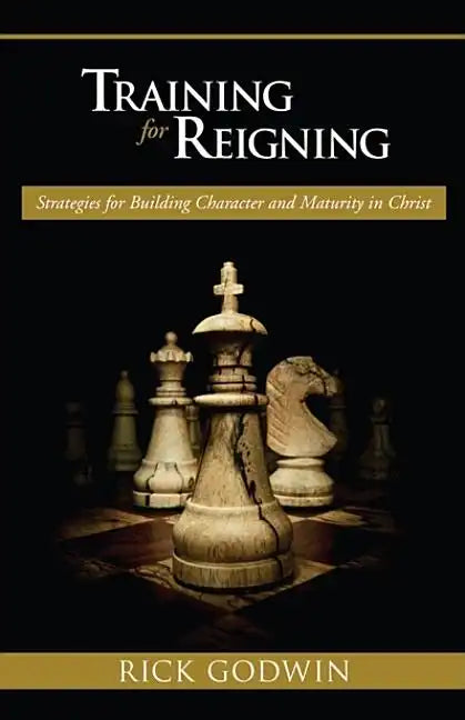 Training for Reigning: Strategies for Building Character and Maturity in Christ - Paperback
