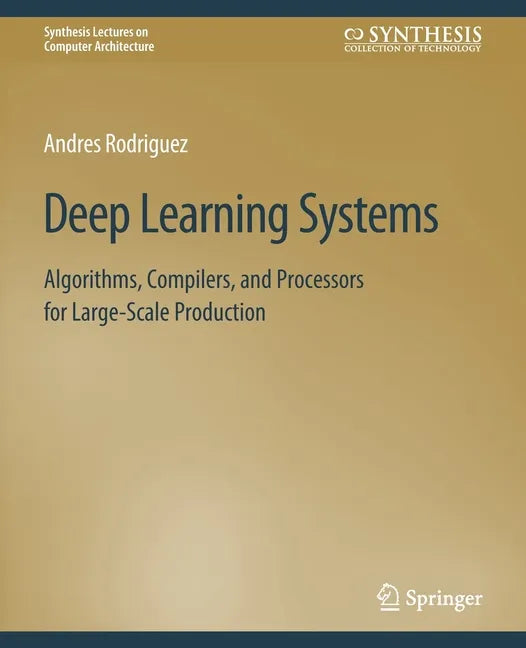 Deep Learning Systems: Algorithms, Compilers, and Processors for Large-Scale Production - Paperback