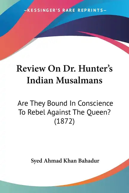 Review On Dr. Hunter's Indian Musalmans: Are They Bound In Conscience To Rebel Against The Queen? (1872) - Paperback
