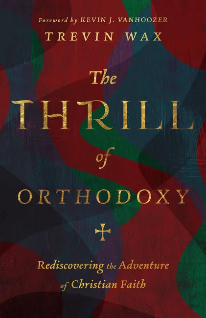 The Thrill of Orthodoxy: Rediscovering the Adventure of Christian Faith - Hardcover