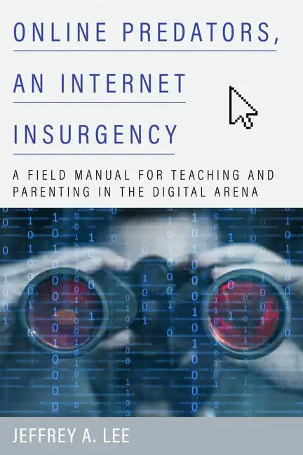 Online Predators, an Internet Insurgency: A Field Manual for Teaching and Parenting in the Digital Arena - Paperback