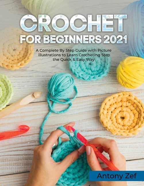 Crochet for Beginners 2021: A Complete Step By Step Guide with Picture illustrations to Learn Crocheting the Quick & Easy Way - Paperback