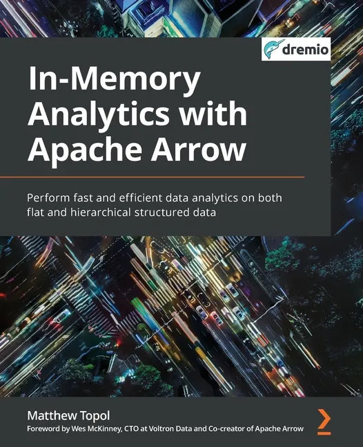 In-Memory Analytics with Apache Arrow: Perform fast and efficient data analytics on both flat and hierarchical structured data - Paperback