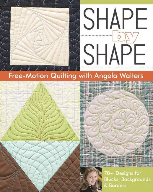 Shape by Shape Free-Motion Quilting with Angela Walters: 70+ Designs for Blocks, Backgrounds & Borders - Paperback