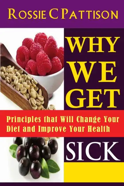 Why We Get Sick: Principles that Will Change Your Diet and Improve Your Health - Paperback