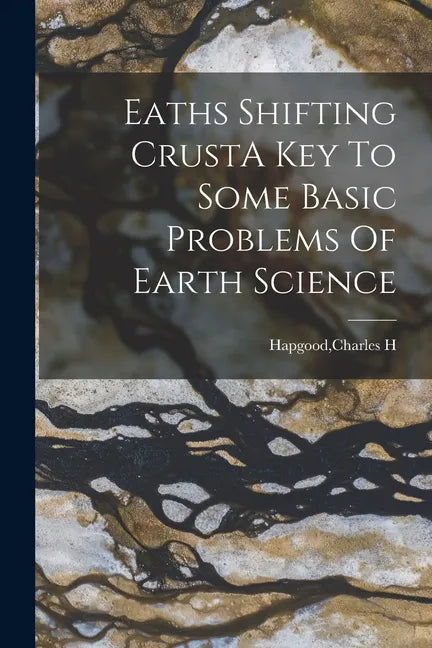 Eaths Shifting CrustA Key To Some Basic Problems Of Earth Science - Paperback