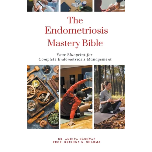 The Endometriosis Mastery Bible: Your Blueprint For Complete Endometriosis Management - Paperback