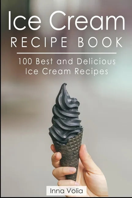 Ice Cream Recipe Book: 100 Best and Delicious Ice Cream Recipes - Paperback