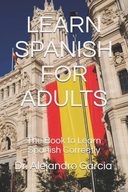 Learn Spanish for Adults: The Book to Learn Spanish Correctly - Paperback
