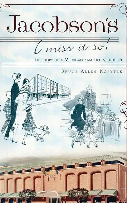 Jacobson's: I Miss It So!: The Story of a Michigan Fashion Institution - Hardcover