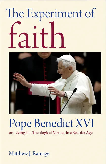The Experiment of Faith: Pope Benedict XVI on Living the Theological Virtues in a Secular Age - Paperback