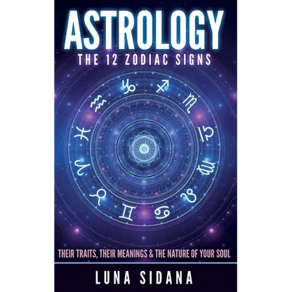 Astrology: The 12 Zodiac Signs: Their Traits, Their Meanings & the Nature of Your Soul - Paperback