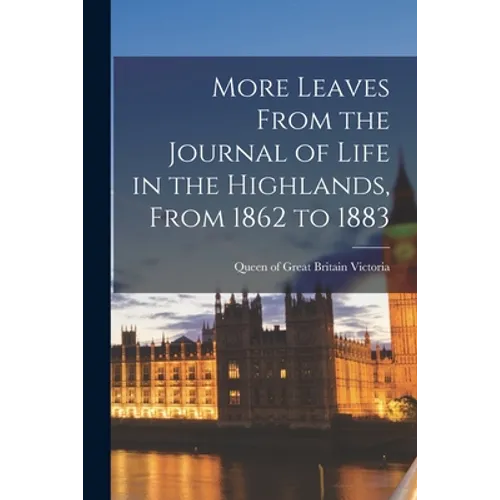 More Leaves From the Journal of Life in the Highlands, From 1862 to 1883 [microform] - Paperback