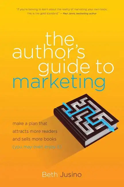 The Author's Guide to Marketing: Make a Plan That Attracts More Readers and Sells More Books (You May Even Enjoy It) - Paperback