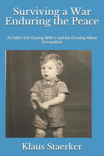 Surviving a War Enduring the Peace: A Child's Life During WW-2 and the Ensuing Allied Occupation - Paperback