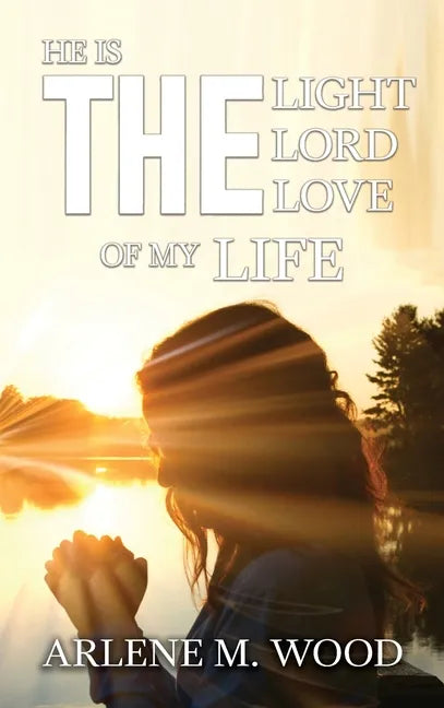 He Is the Light, the Lord, the Love of My Life - Hardcover