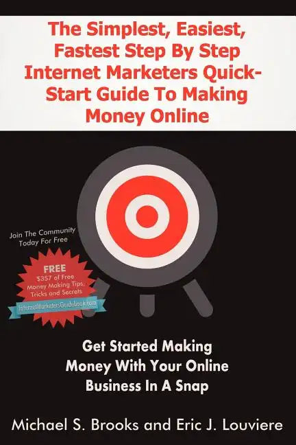 The Simplest, Easiest, Fastest Step By Step Internet Marketers Quick-Start Guide To Making Money Online: Get started making money with your online bus - Paperback