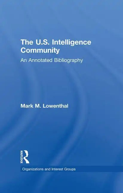 The U.S. Intelligence Community: An Annotated Bibliography - Paperback