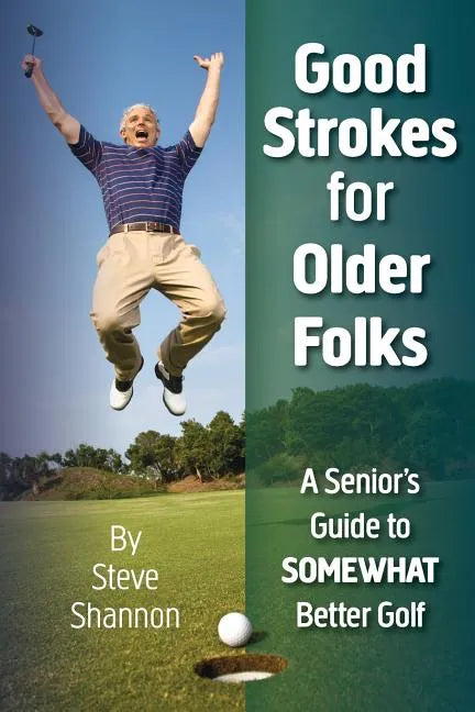 Good Strokes for Older Folks: A Senior's Guide to Somewhat Better Golf - Paperback