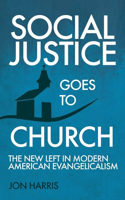 Social Justice Goes To Church: The New Left in Modern American Evangelicalism - Hardcover