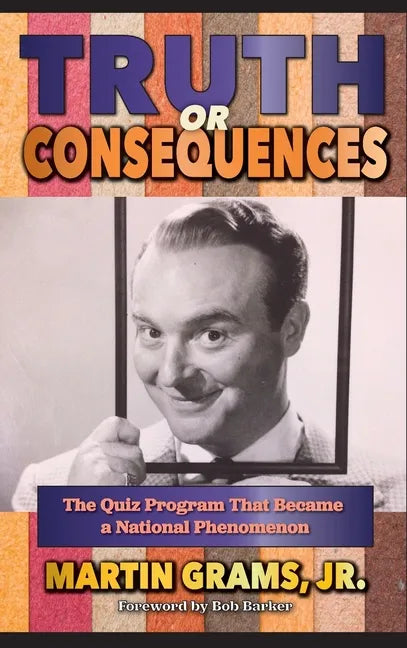 Truth or Consequences: The Quiz Program that Became a National Phenomenon (hardback) - Hardcover
