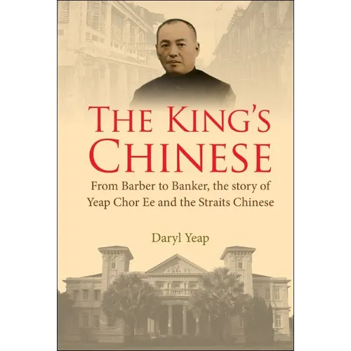 King's Chinese, The: From Barber to Banker, the Story of Yeap Chor Ee and the Straits Chinese - Hardcover