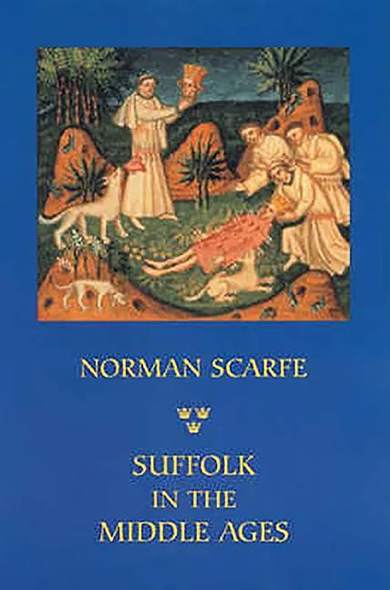 Suffolk in the Middle Ages: Studies in Places and Place-Names, the Sutton Hoo Ship-Burial, Saints, Mummies and Crosses, Domesday Book and Chronicl - Paperback