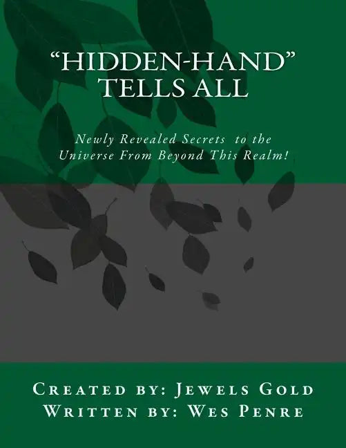 Hidden-Hand Tells All: Secrets to the Universe From Beyond This Realm! - Paperback