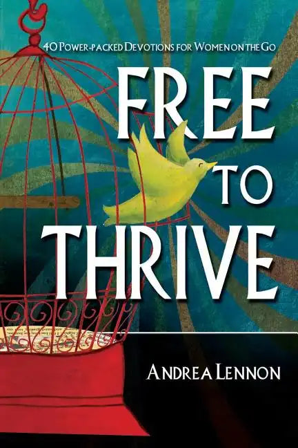 Free To Thrive: 40 Power Packed Devotions for Women on the Go! - Paperback