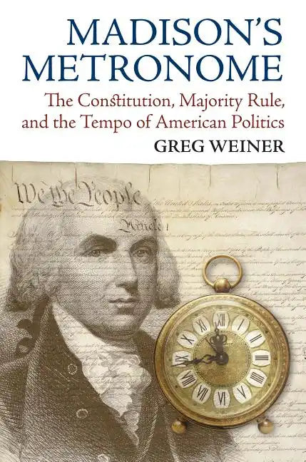 Madison's Metronome: The Constitution, Majority Rule, and the Tempo of American Politics - Paperback